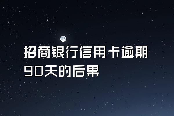 招商银行信用卡逾期90天的后果