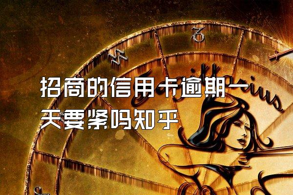 招商的信用卡逾期一天要紧吗知乎