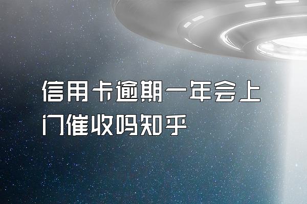 信用卡逾期一年会上门催收吗知乎