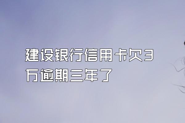 建设银行信用卡欠3万逾期三年了