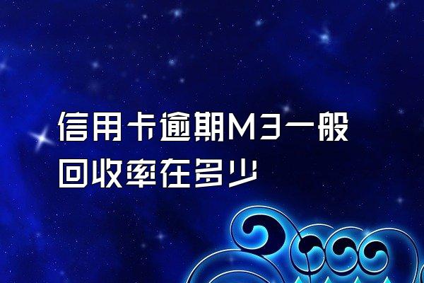 信用卡逾期M3一般回收率在多少