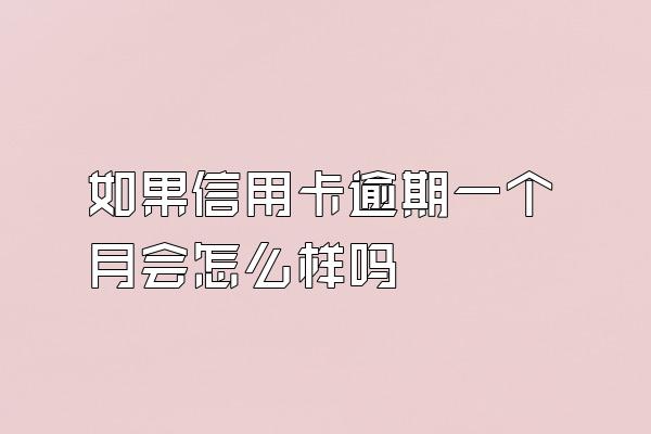 如果信用卡逾期一个月会怎么样吗