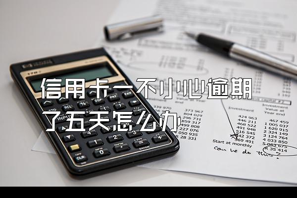 信用卡一不小心逾期了五天怎么办