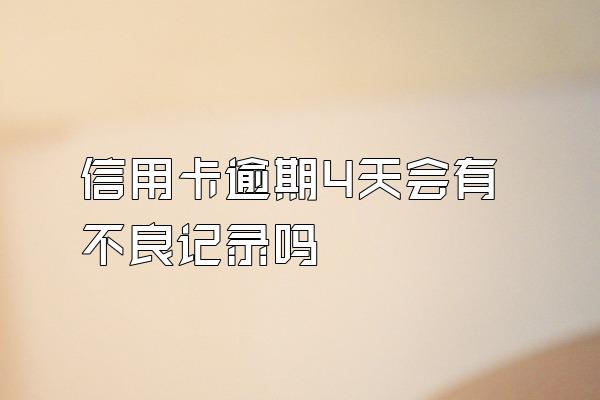 信用卡逾期4天会有不良记录吗
