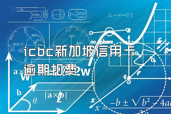 icbc新加坡信用卡逾期扣费