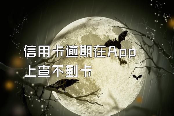 信用卡逾期在App上查不到卡