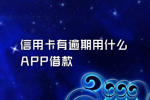 信用卡有逾期用什么APP借款