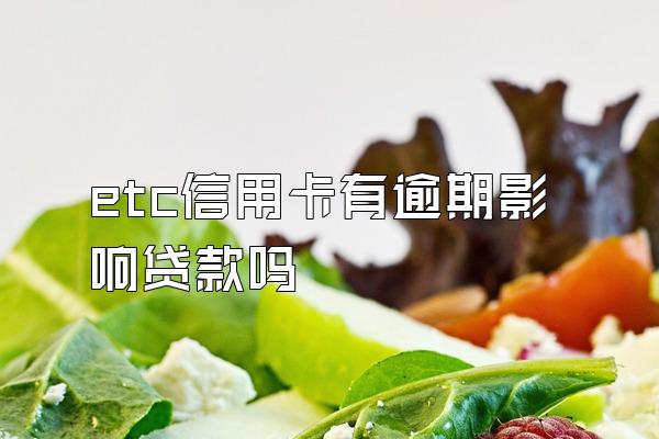 etc信用卡有逾期影响贷款吗