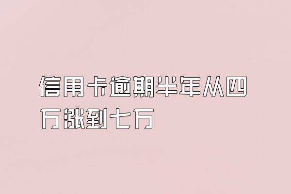 信用卡逾期半年从四万涨到七万