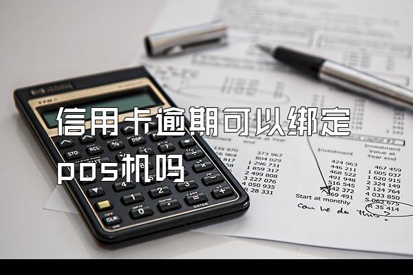 信用卡逾期可以绑定pos机吗