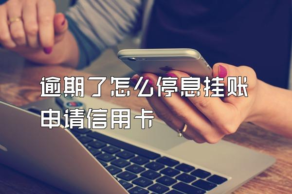 逾期了怎么停息挂账申请信用卡