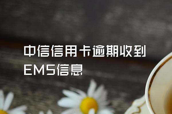 中信信用卡逾期收到EMS信息