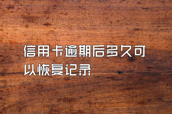 信用卡逾期后多久可以恢复记录