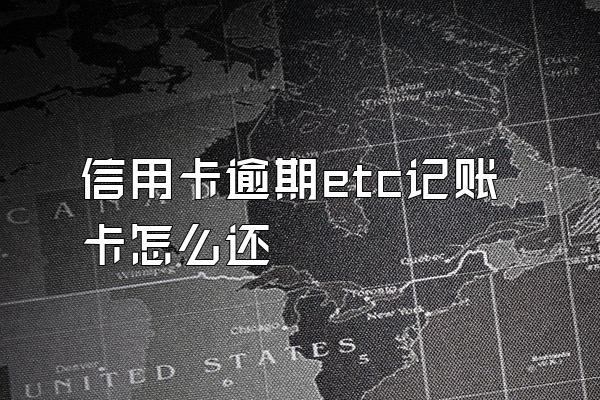 信用卡逾期etc记账卡怎么还