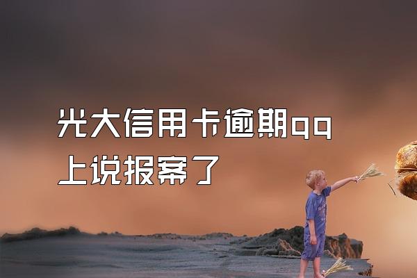 光大信用卡逾期qq上说报案了