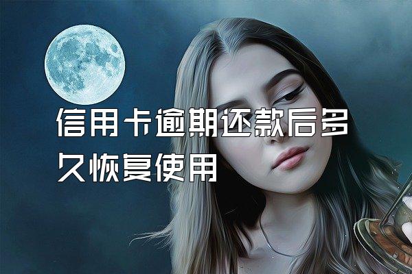 信用卡逾期还款后多久恢复使用