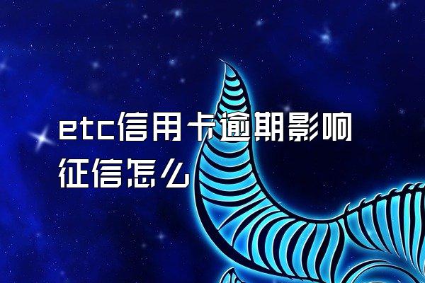 etc信用卡逾期影响征信怎么