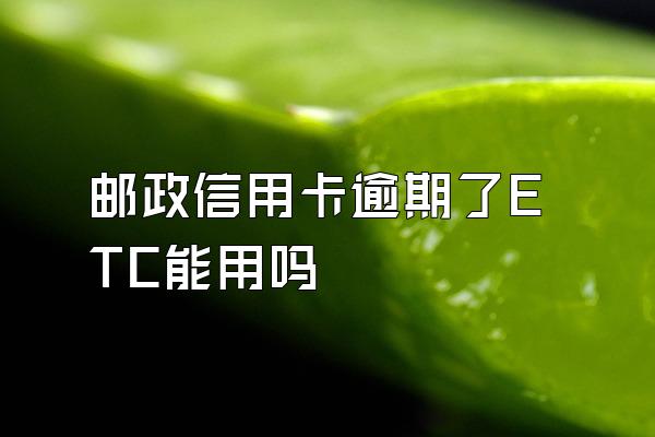 邮政信用卡逾期了ETC能用吗