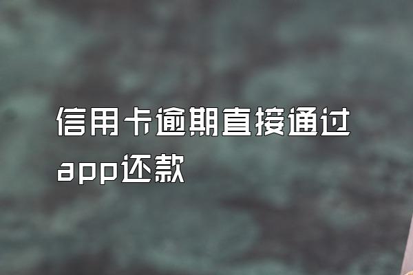 信用卡逾期直接通过app还款