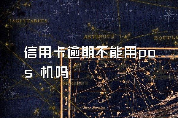 信用卡逾期不能用pos 机吗