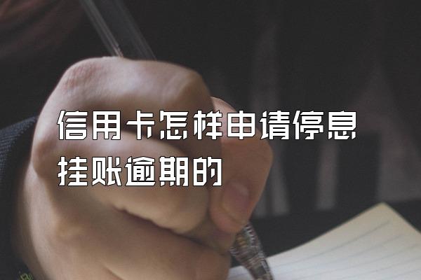 信用卡怎样申请停息挂账逾期的