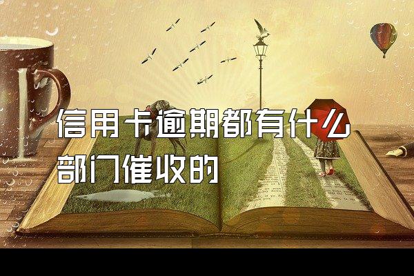 信用卡逾期都有什么部门催收的