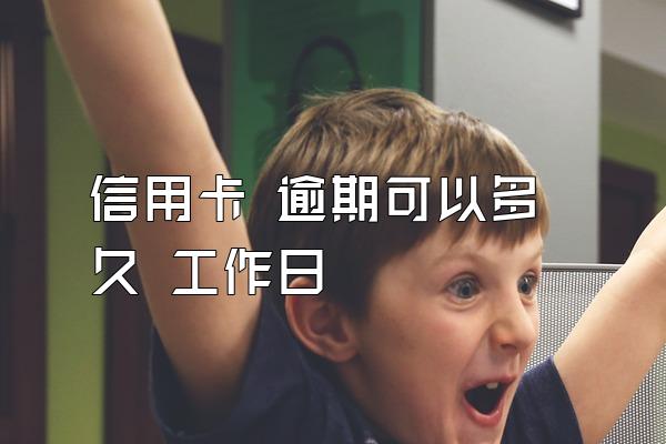 信用卡 逾期可以多久 工作日