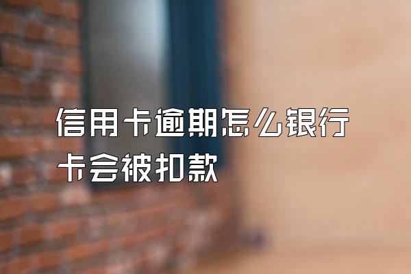 信用卡逾期怎么银行卡会被扣款