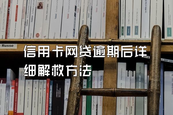 信用卡网贷逾期后详细解救方法