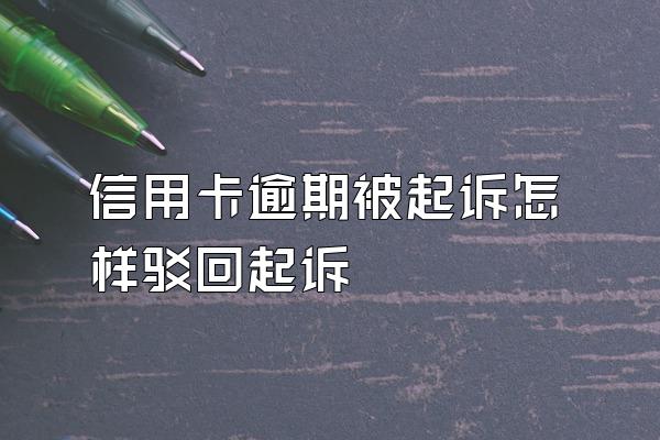 信用卡逾期被起诉怎样驳回起诉