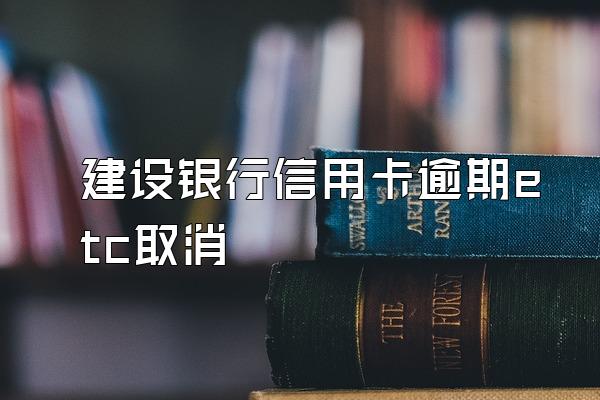 建设银行信用卡逾期etc取消