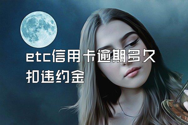 etc信用卡逾期多久扣违约金