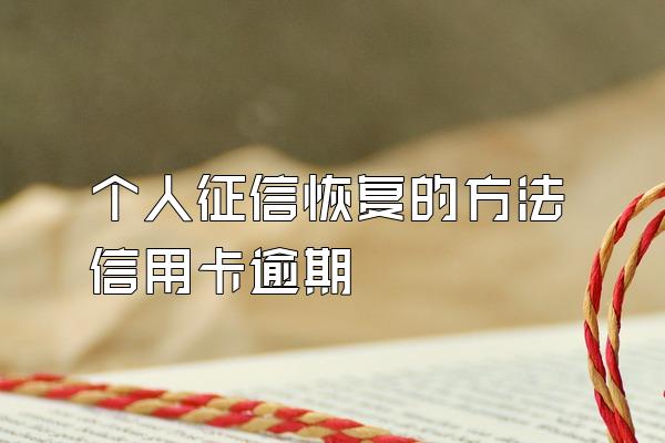 个人征信恢复的方法信用卡逾期