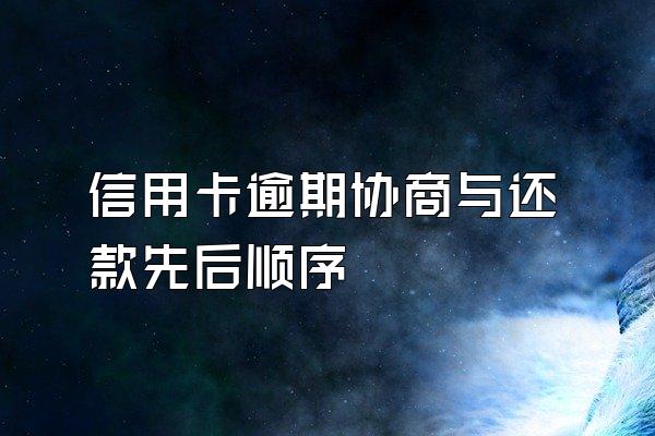 信用卡逾期协商与还款先后顺序