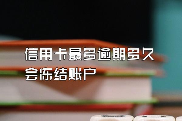 信用卡最多逾期多久会冻结账户
