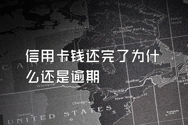 信用卡钱还完了为什么还是逾期
