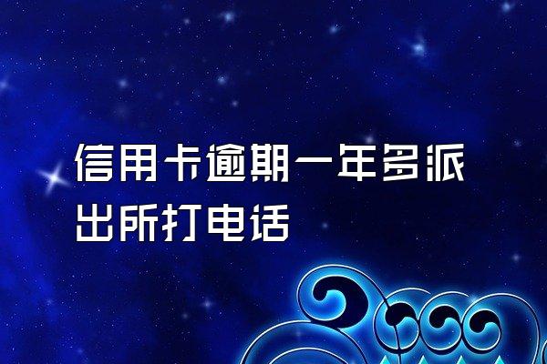 信用卡逾期一年多派出所打电话
