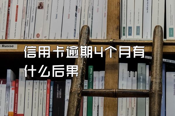 信用卡逾期4个月有什么后果