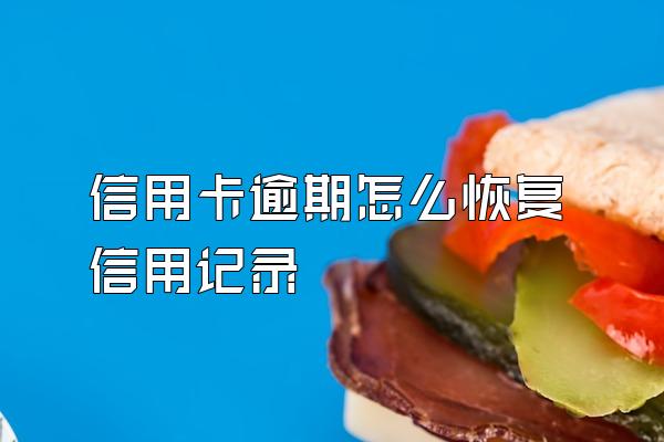 信用卡逾期怎么恢复信用记录