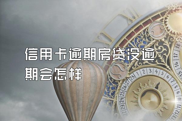信用卡逾期房贷没逾期会怎样