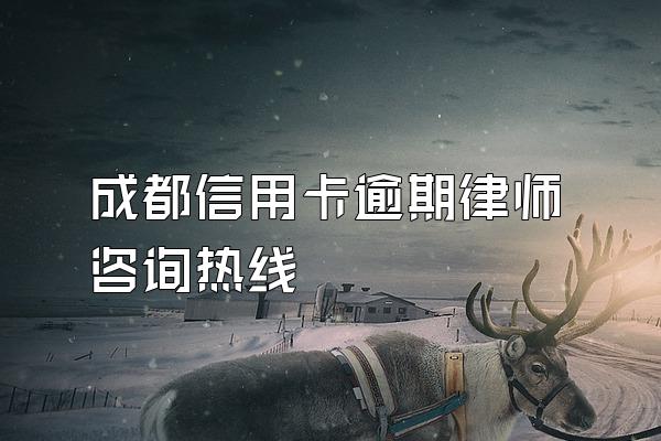 成都信用卡逾期律师咨询热线