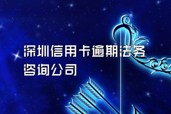 深圳信用卡逾期法务咨询公司