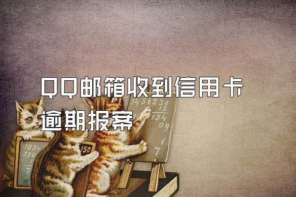 QQ邮箱收到信用卡逾期报案