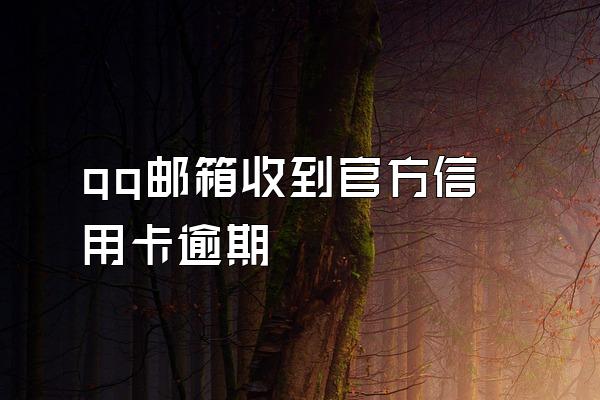 qq邮箱收到官方信用卡逾期