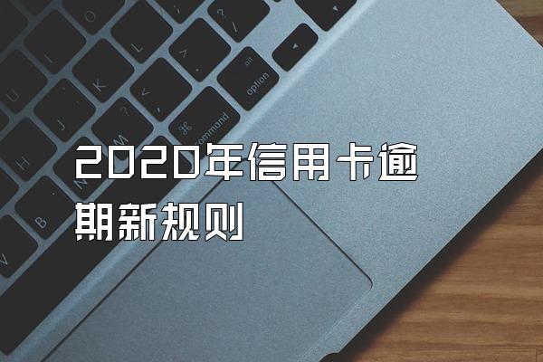 2020年信用卡逾期新规则