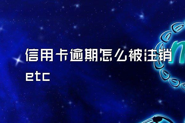 信用卡逾期怎么被注销etc