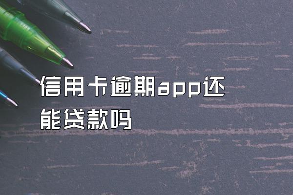 信用卡逾期app还能贷款吗