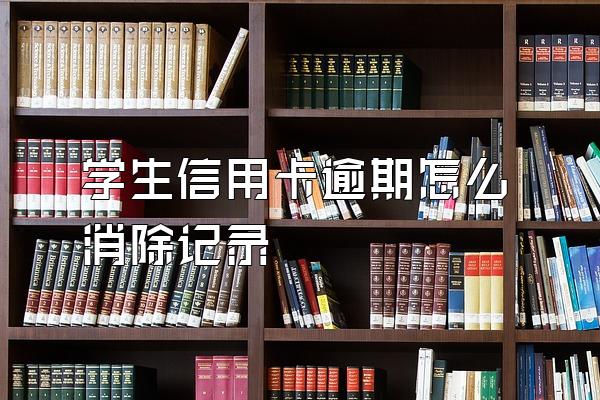 学生信用卡逾期怎么消除记录