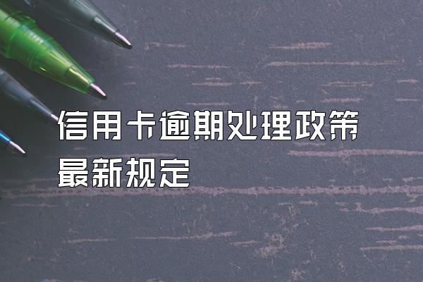 信用卡逾期处理政策最新规定