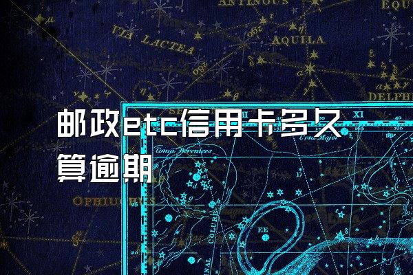 邮政etc信用卡多久算逾期